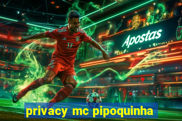 privacy mc pipoquinha